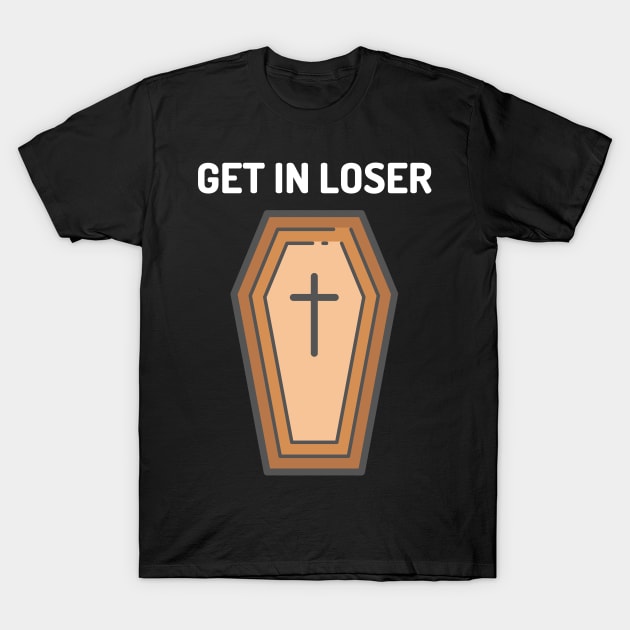 Get In Loser Coffin T-Shirt by WPKs Design & Co